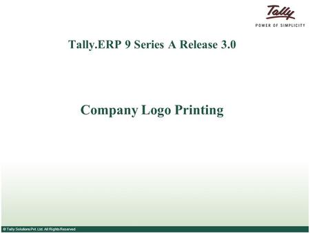 © Tally Solutions Pvt. Ltd. All Rights Reserved Tally.ERP 9 Series A Release 3.0 Company Logo Printing.