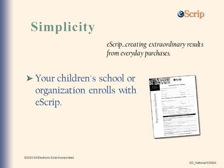 ©2003-04 Electronic Scrip Incorporated DD_National 030804 Your children's school or organization enrolls with eScrip. eScrip...creating extraordinary results.