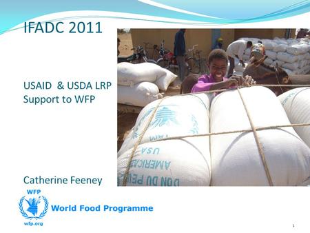 1 IFADC 2011 USAID & USDA LRP Support to WFP Catherine Feeney.