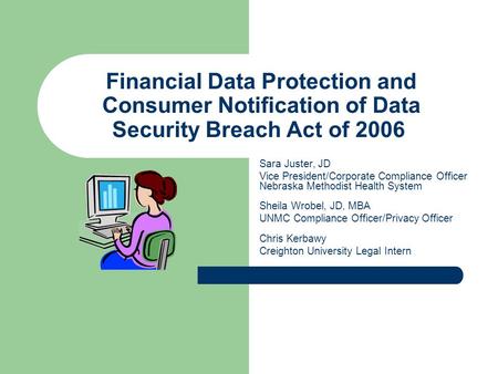 Financial Data Protection and Consumer Notification of Data Security Breach Act of 2006 Sara Juster, JD Vice President/Corporate Compliance Officer Nebraska.