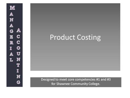 Product Costing Designed to meet core competencies #1 and #3 for Shawnee Community College.