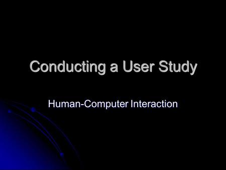 Conducting a User Study Human-Computer Interaction.