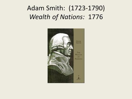 Adam Smith: (1723-1790) Wealth of Nations: 1776. Smith’s Home Town: Edinburgh, Scotland.