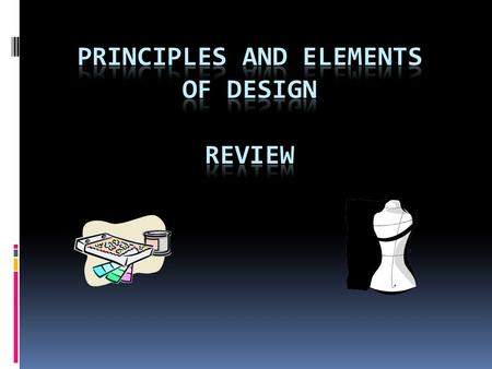 Principles & Elements of Design Principles Elements BalanceColor ProportionLine RhythmTexture EmphasisShape Form Concepts we have covered already.