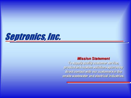 Septronics, Inc. Septronics, Inc. Mission Statement To supply quality customer service, product and custom solutions spurred by direct contact with our.