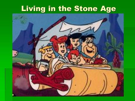 Living in the Stone Age. Examining History: Prehistory  PRE-HISTORY- period before written history  Approximately 1.75 million years ago, earliest people.