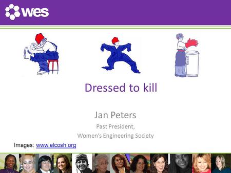 Dressed to kill Jan Peters Past President, Women’s Engineering Society Images: www.elcosh.orgwww.elcosh.org.