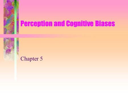 Perception and Cognitive Biases Chapter 5. Perception and Negotiation The role of perception –“Perception is the process of screening, selecting, and.