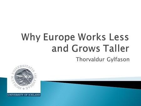 Thorvaldur Gylfason.  Comparison of Europe’s economic performance with that of the United States  Three suggestions o Output per hour worked – that.