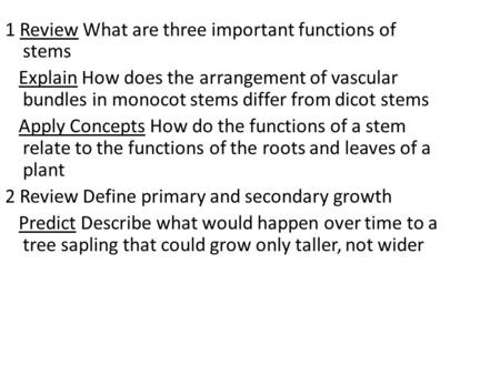 1 Review What are three important functions of stems Explain How does the arrangement of vascular bundles in monocot stems differ from dicot stems Apply.