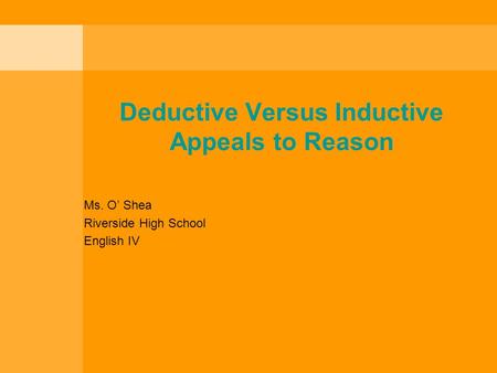 Deductive Versus Inductive Appeals to Reason Ms. O’ Shea Riverside High School English IV.