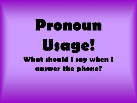 Pronoun Usage! What should I say when I answer the phone?