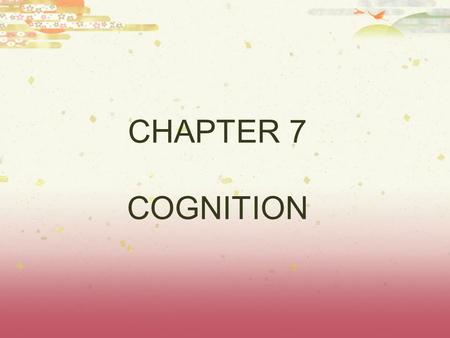 CHAPTER 7 COGNITION.