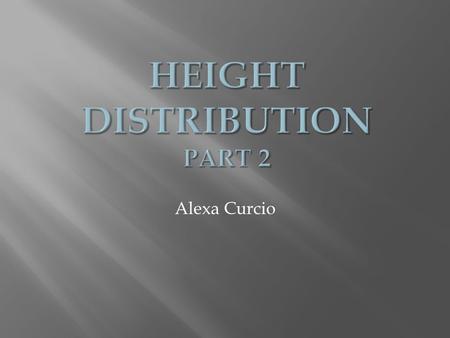 Alexa Curcio. Original Problem : Would a restriction on height, such as prohibiting males from marrying taller females, affect the height of the entire.