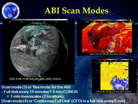 ABI Scan Modes 1 Scan mode (3) or ‘flex mode’ for the ABI: - Full disk every 15 minutes + 5 min CONUS + 1-min mesoscales (2 locations). [Scan mode (4)