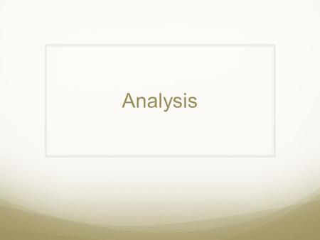 Analysis. Start with describing the features you see in the data.