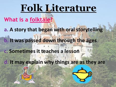 Folk Literature What is a folktale? a. A story that began with oral storytelling b. It was passed down through the ages c. Sometimes it teaches a lesson.