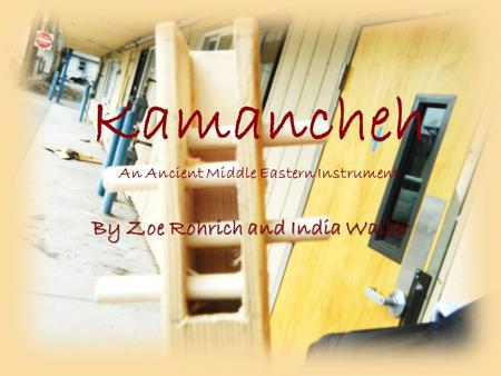 Kamancheh An Ancient Middle Eastern Instrument By Zoe Rohrich and India Waller.