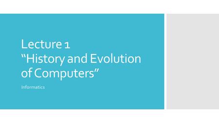 Lecture 1 “History and Evolution of Computers” Informatics.
