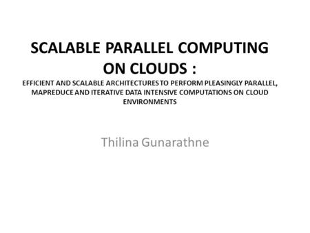 SCALABLE PARALLEL COMPUTING ON CLOUDS : EFFICIENT AND SCALABLE ARCHITECTURES TO PERFORM PLEASINGLY PARALLEL, MAPREDUCE AND ITERATIVE DATA INTENSIVE COMPUTATIONS.