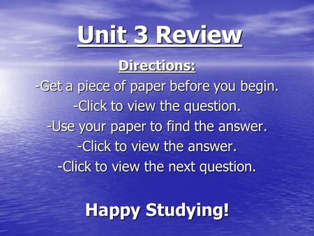 Unit 3 Review Directions: -Get a piece of paper before you begin. -Click to view the question. -Use your paper to find the answer. -Click to view the answer.