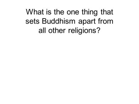 What is the one thing that sets Buddhism apart from all other religions? The freedom of enquiry.