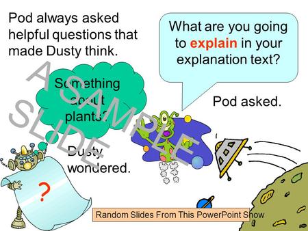 www.ks1resources.co.uk Pod always asked helpful questions that made Dusty think. ? What are you going to explain in your explanation text? Pod asked.