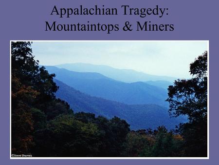 Appalachian Tragedy: Mountaintops & Miners. Our Oldest Mountains The Appalachian mountains are ancient They were born some 480 million years as Pangaea.