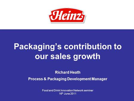Packaging’s contribution to our sales growth Richard Heath Process & Packaging Development Manager Food and Drink Innovation Network seminar 16 th June.