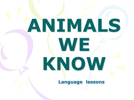 ANIMALS WE KNOW Language lessons. What kind of animal do you like best?