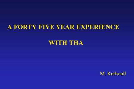 A FORTY FIVE YEAR EXPERIENCE WITH THA M. Kerboull