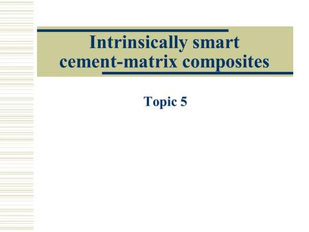 Intrinsically smart cement-matrix composites Topic 5.