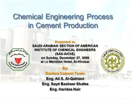 Chemical Engineering Process in Cement Production By: Eastern Cement Team: Eng. Ali S. Al-Qahtani Eng. Sayd Basheer Shafee Eng. Haridas Nair By: Eastern.
