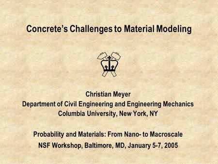 Concrete’s Challenges to Material Modeling Christian Meyer Department of Civil Engineering and Engineering Mechanics Columbia University, New York, NY.