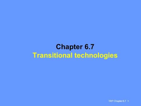 TRP Chapter 6.7 1 Chapter 6.7 Transitional technologies.