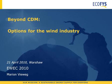 Beyond CDM: Options for the wind industry 21 April 2010, Warshaw EWEC 2010 Marion Vieweg.