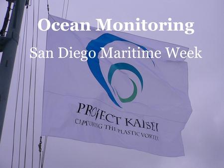 Ocean Monitoring San Diego Maritime Week. Consider…… We use 85,000,000 plastic bottles every 3 minutes We use Permanent material for disposable products.