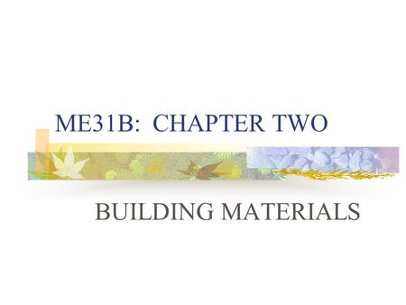 ME31B: CHAPTER TWO BUILDING MATERIALS.