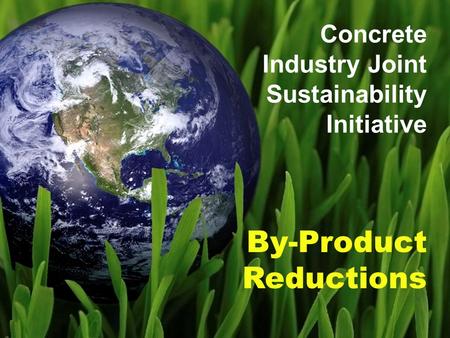 By-Product Reductions Concrete Industry Joint Sustainability Initiative.