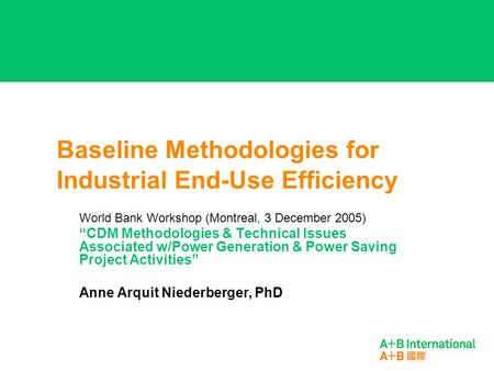Baseline Methodologies for Industrial End-Use Efficiency World Bank Workshop (Montreal, 3 December 2005) “CDM Methodologies & Technical Issues Associated.