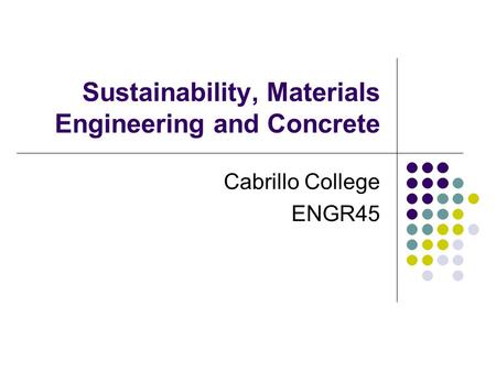 Sustainability, Materials Engineering and Concrete Cabrillo College ENGR45.