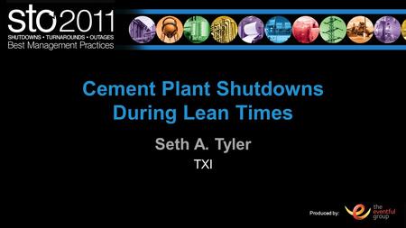 Produced by: Cement Plant Shutdowns During Lean Times Seth A. Tyler TXI.