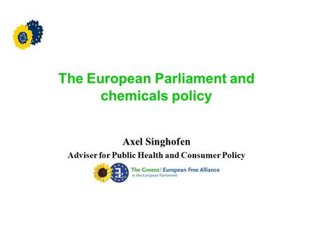 The European Parliament and chemicals policy Axel Singhofen Adviser for Public Health and Consumer Policy.