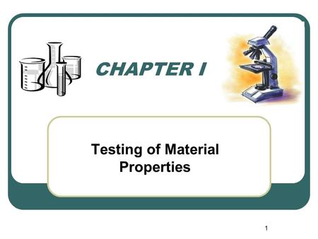 1 CHAPTER I Testing of Material Properties. 2 1.1 Significance of testing materials The testing of materials may be performed with one of the three points.