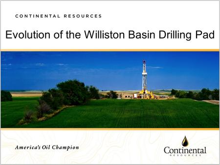 Evolution of the Williston Basin Drilling Pad ;. Drilling Pad What affects a drilling pad Types of pads in North Dakota Advances in pad construction.