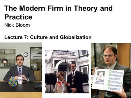 Nick Bloom, 149, 2015 The Modern Firm in Theory and Practice Nick Bloom Lecture 7: Culture and Globalization 1.