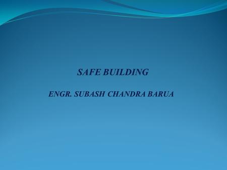 What is safe building? Life of a reinforced building lasts 50 to 100 years or longer; Safe building means it will not collapse during span of life; A.