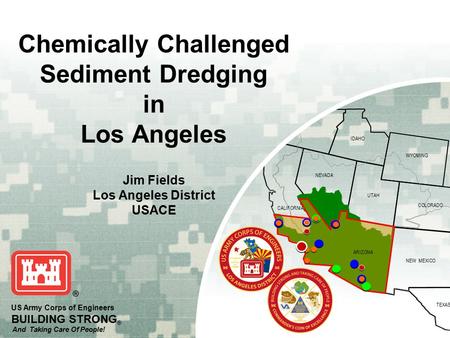 OREGON IDAHO WYOMING COLORADO NEVADA NEW MEXICO TEXAS UTAH ARIZONA CALIFORNIA US Army Corps of Engineers BUILDING STRONG ® And Taking Care Of People! Chemically.