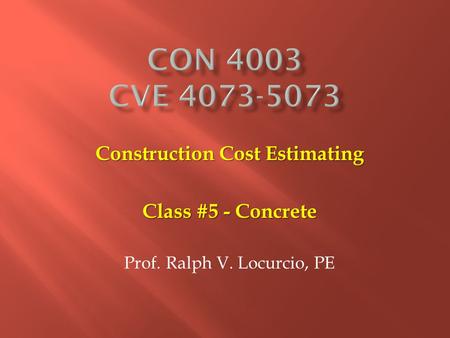 Construction Cost Estimating Class #5 - Concrete Prof. Ralph V. Locurcio, PE.