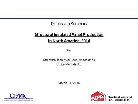Discussion Summary Structural Insulated Panel Production In North America: 2014 for Structural Insulated Panel Association Ft. Lauderdale, FL March 31,